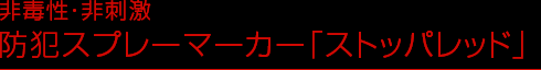 非毒性・非刺激 防犯スプレーマーカー「ストッパレッド」