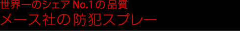世界一のシェアNo.1の品質 メース社の防犯スプレー